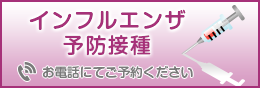 インフルエンザ予防接種:お電話にてご予約ください