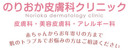 のりおか皮膚科クリニック~皮膚科・美容皮膚科・アレルギー科~赤ちゃんからお年寄りの方まで肌のトラブルでお悩みの方はご相談ください